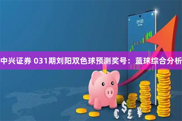 中兴证券 031期刘阳双色球预测奖号:蓝球综合分析
