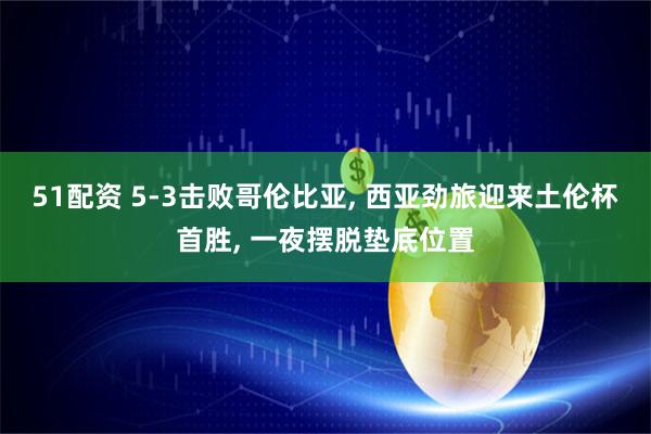 51配资 5-3击败哥伦比亚, 西亚劲旅迎来土伦杯首胜, 一夜摆脱垫底位置